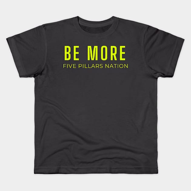 Be More - Five Pillars Nation Kids T-Shirt by Five Pillars Nation